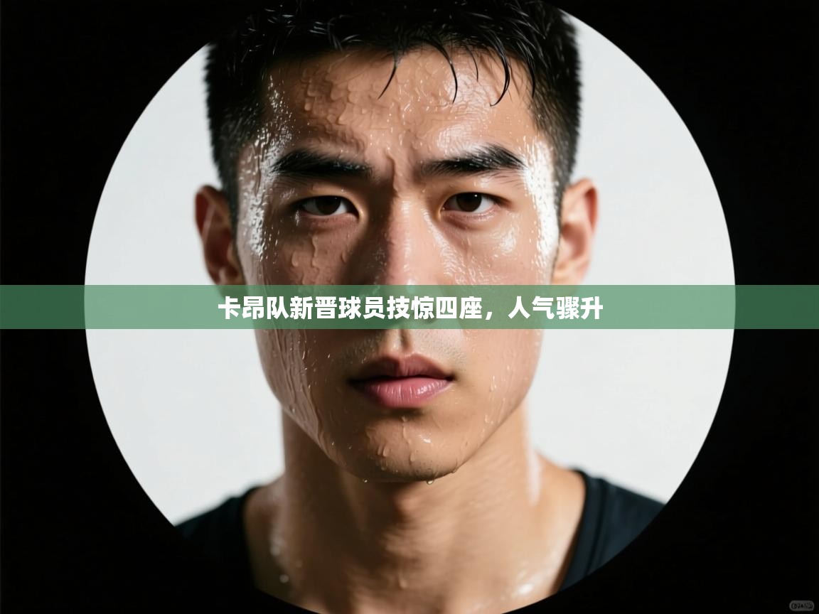 卡昂队新晋球员技惊四座，人气骤升