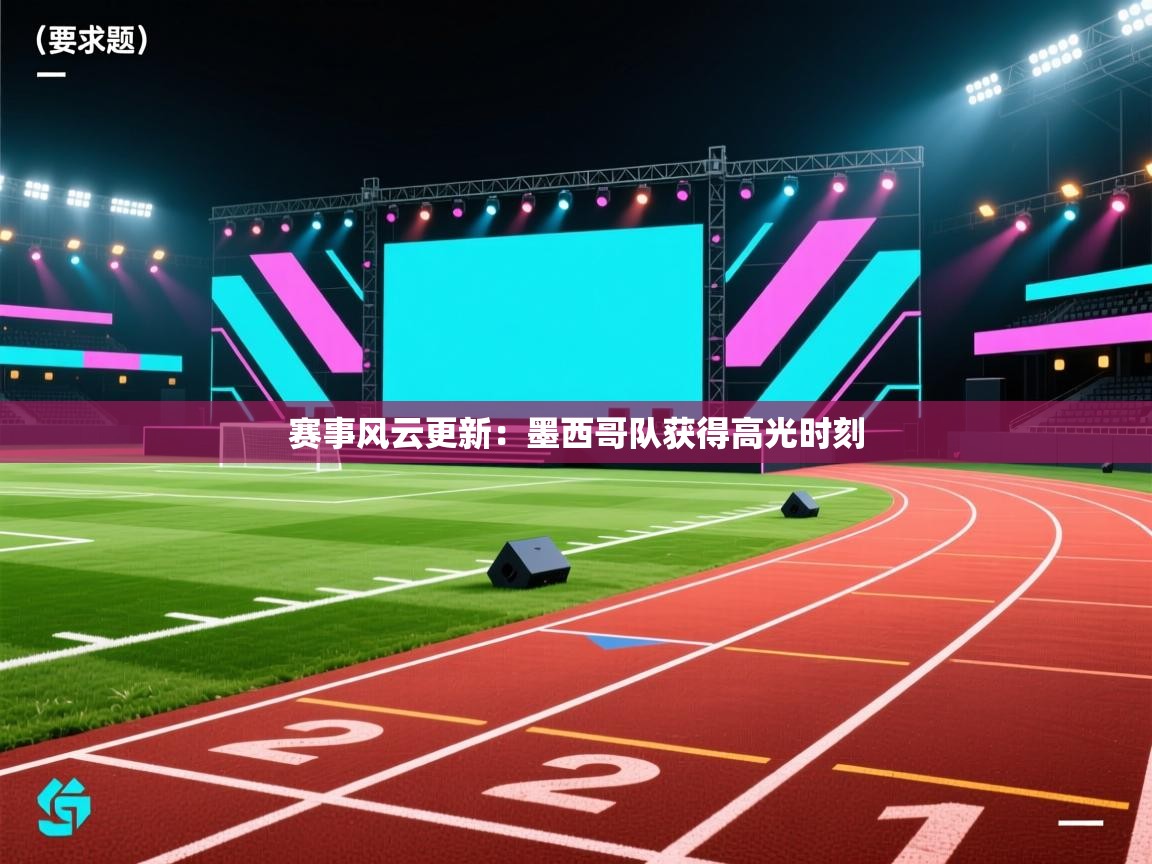 赛事风云更新：墨西哥队获得高光时刻