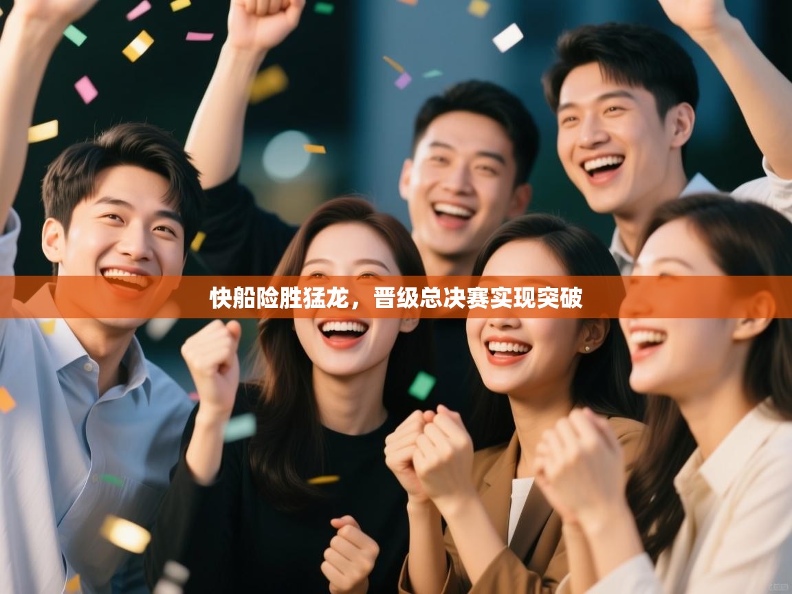 快船险胜猛龙，晋级总决赛实现突破
