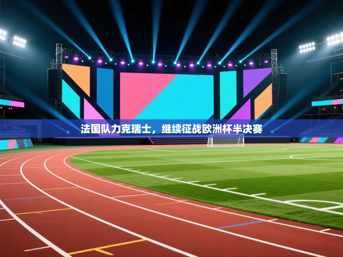 法国队力克瑞士，继续征战欧洲杯半决赛  第1张