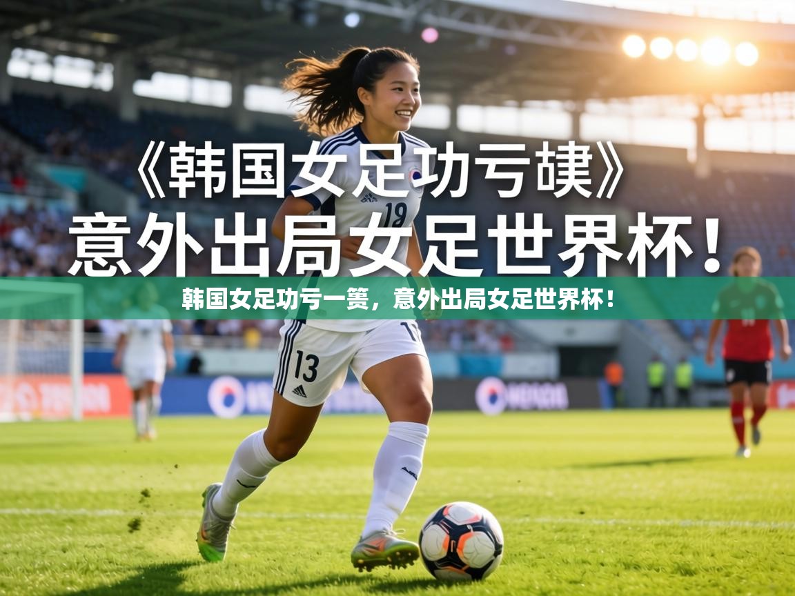 韩国女足功亏一篑，意外出局女足世界杯！